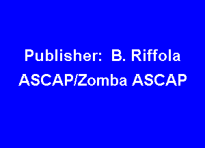 Publisherz B. Riffola

ASCAPlZomba ASCAP