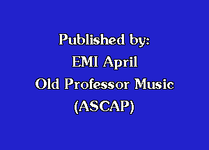 Published byz
EMI April

Old Professor Music
(ASCAP)