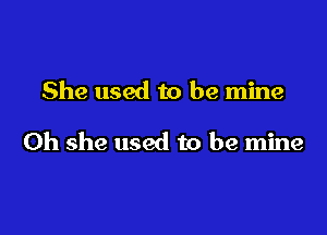 She used to be mine

0h she used to be mine