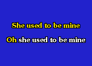 She used to be mine

0h she used to be mine