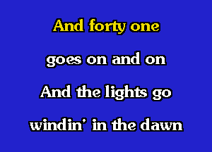 And forty one

goes on and on

And the lights go

windin' in the dawn