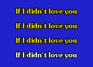 If I didn't love you
1f I didn't love you

If I didn't love you

If I didn't love you