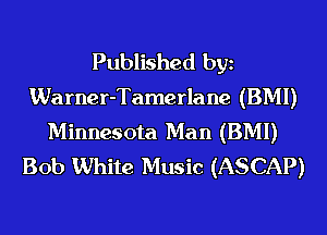 Published bgn
Warner-Tamerlane (BMI)
Minnesota Man (BMI)
Bob White Music (ASCAP)