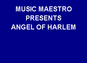 MUSIC MAESTRO
PRESENTS
ANGEL OF HARLEM