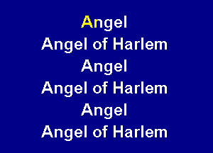 Angel
Angel of Harlem
Angel

Angel of Harlem
Angel
Angel of Harlem