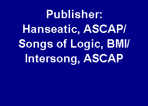 PubHshen
Hanseatic, ASCAP!
Songs of Logic, BMII

lntersong, ASCAP