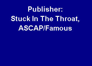 PubHshen
Stuck In The Throat,
ASCAPlFamous