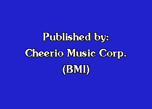 Published by
Cheerio Music Corp.

(BMI)