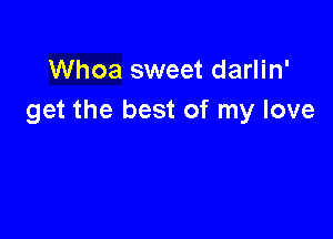 Whoa sweet darlin'
get the best of my love