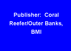 Publisherz Coral
ReeferIOuter Ban ks,

BMI