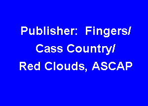 Publisherz Fingers!
Cass Country!

Red Clouds, ASCAP