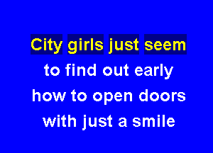City girls just seem
to find out early

how to open doors
with just a smile