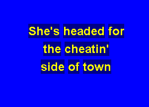 She's headed for
the cheatin'

side of town