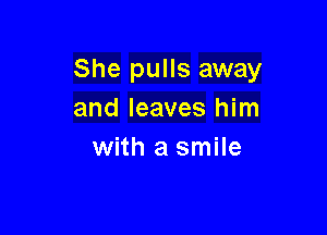 She pulls away
andleavesl n1

with a smile