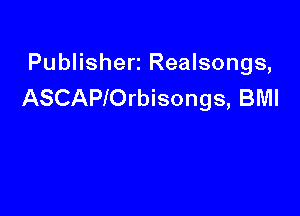 Publishert Realsongs,
ASCAPIOrbisongs, BMI