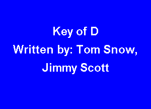 Key of D
Written by Tom Snow,

Jimmy Scott