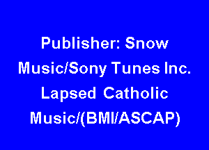 Publishen Snow

MusicISony Tunes Inc.

Lapsed Catholic
Musicl(BMllASCAP)