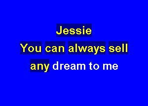 Jessie

You can always sell

any dream to me