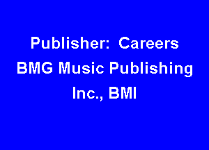 Publisherz Careers
BMG Music Publishing

Inc., BMI