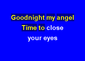 Goodnight my angel

Time to close
your eyes