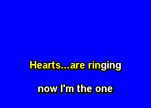 Hearts...are ringing

now I'm the one