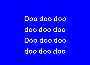 Doo doo doo
doo doo doo
Doo doo doo

doo doo doo