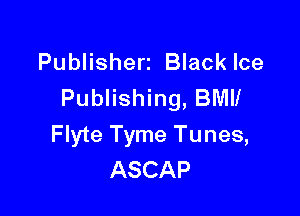 Publishers Black Ice
Publishing, BMII

Flyte Tyme Tunes,
ASCAP
