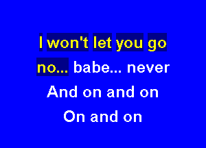 I won't let you go

non.babeu.never
And on and on
On and on