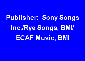 Publishert Sony Songs
lncJRye Songs, BMII

ECAF Music, BMI