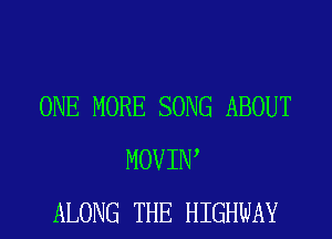 ONE MORE SONG ABOUT
MOVIIW
ALONG THE HIGHWAY