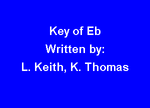 Key of Eb
Written by

L. Keith, K. Thomas