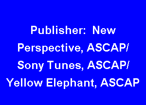 Publishen New
Perspective, ASCAPI

Sony Tunes, ASCAPI
Yellow Elephant, ASCAP