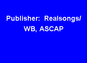 Publisherz Realsongsl
WB, ASCAP