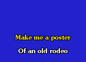 Make me a poster

Of an old rodeo