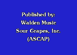 Published byz
Walden Music

Sour Grapes, Inc.
(ASCAP)