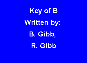 Key of B
Written byz

B. Gibb,
R. Gibb