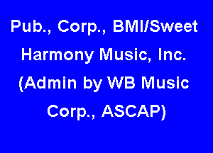 Pub., Corp., BMIISweet
Harmony Music, Inc.

(Admin by WB Music
Corp., ASCAP)
