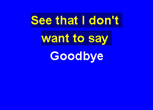 Seethatldon1
want to say

Goodbye