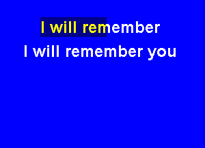 lwill remember
I will remember you
