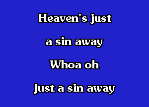 Heaven's just

a sin away

Whoa oh

just a sin away