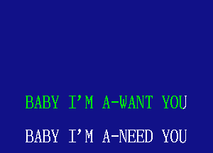 BABY PM A-WANT YOU
BABY PM A-NEED YOU