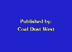 Published by

Coal Dust West