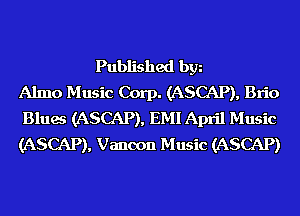 Published bgn
Almo Music Corp. (ASCAP), Brio
Blues (ASCAP), EMI April Music
(ASCAP), Vanoon Music (ASCAP)