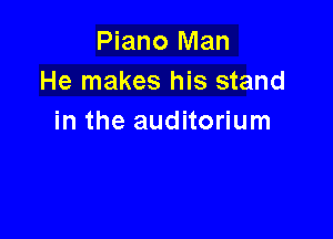 Piano Man
He makes his stand

in the auditorium