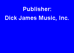 PubHshen
Dick James Music, Inc.