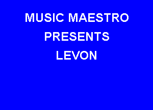 MUSIC MAESTRO
PRESENTS

LEVON