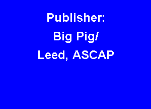 PubHshen
Big Pig!

Leed, ASCAP