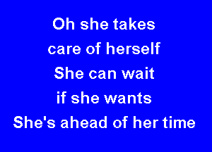 Oh she takes
care of herself
She can wait

if she wants
She's ahead of her time