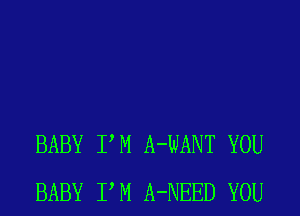 BABY PM A-WANT YOU
BABY PM A-NEED YOU