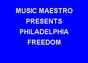 MUSIC MAESTRO
PRESENTS

PHILADELPHIA
FREEDOM